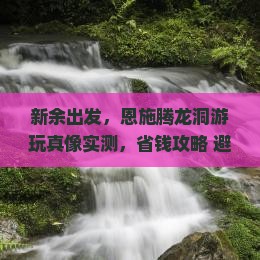新余到恩施腾龙洞攻略