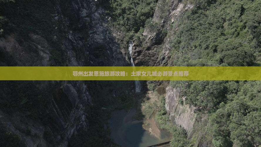 鄂州去恩施土家女儿城必去地