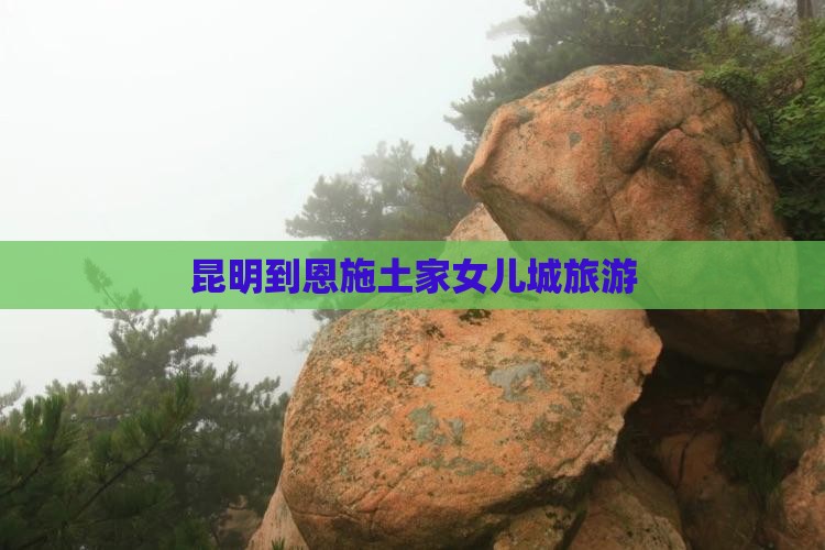 昆明到恩施土家女儿城旅游