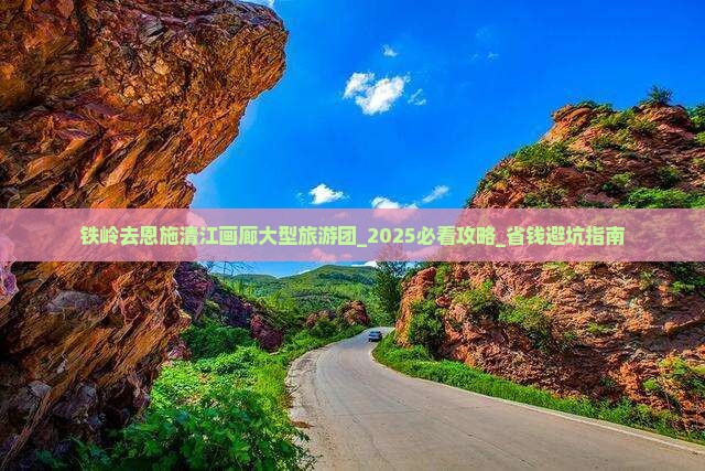 铁岭去恩施清江画廊大型旅游团