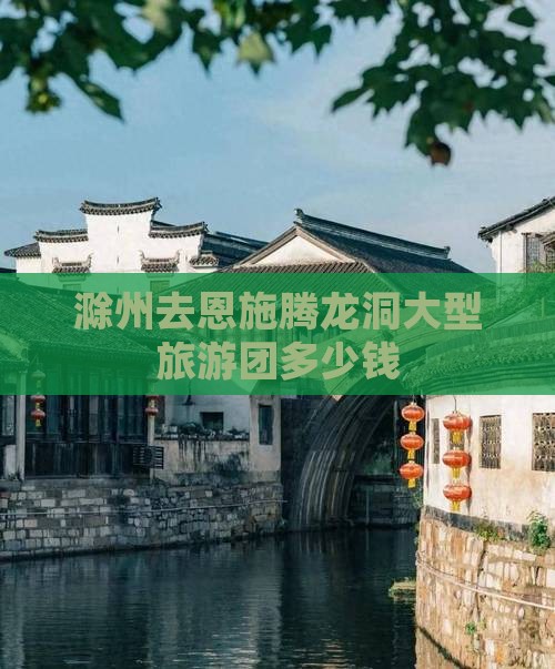 滁州去恩施腾龙洞大型旅游团