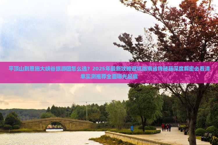 平顶山到恩施大峡谷大型旅游团 平顶山到恩施大峡谷大型旅游团