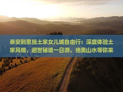 泰安到恩施土家女儿城自由行