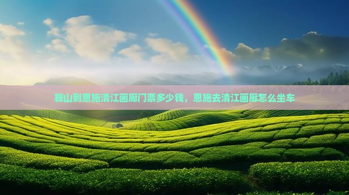 鞍山到恩施清江画廊门票