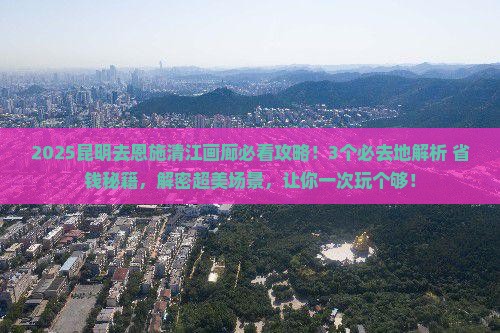 昆明去恩施清江画廊必去地