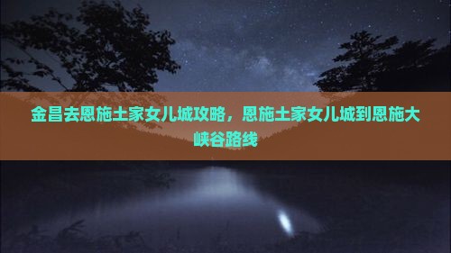 金昌去恩施土家女儿城攻略