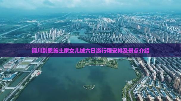 铜川到恩施土家女儿城六日游