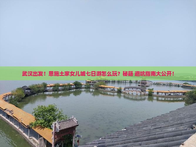 武汉到恩施土家女儿城七日游