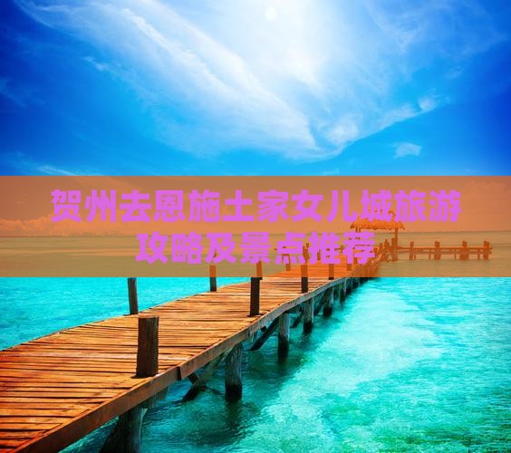 贺州去恩施土家女儿城自由行