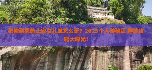 张掖到恩施土家女儿城个人游