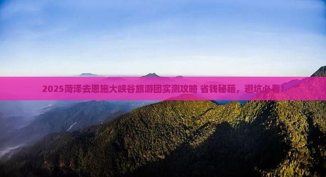 菏泽去恩施大峡谷大型旅游团 菏泽去恩施大峡谷大型旅游团