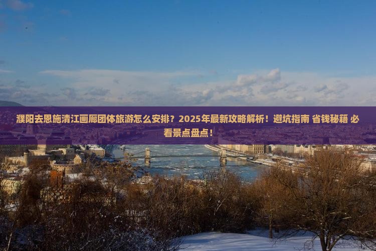 濮阳去恩施清江画廊团体旅游