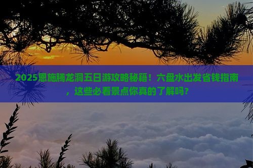 六盘水去恩施腾龙洞五日游