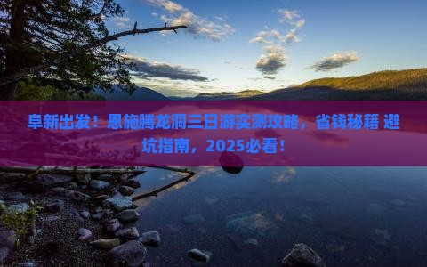 阜新到恩施腾龙洞三日游