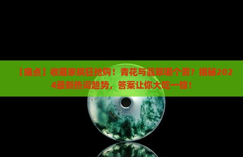青花与翡翠哪个贵一些