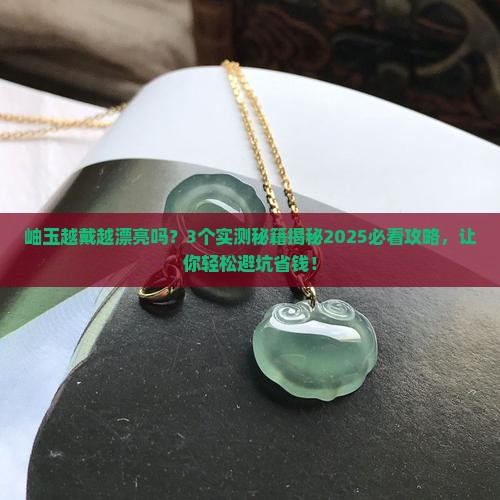 岫玉越戴越漂亮吗
