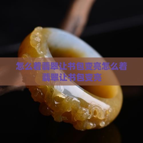 怎么着翡翠让书包变亮