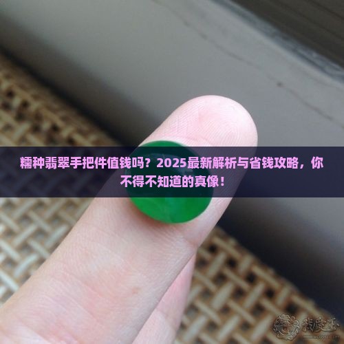 糯种翡翠手把件值钱吗