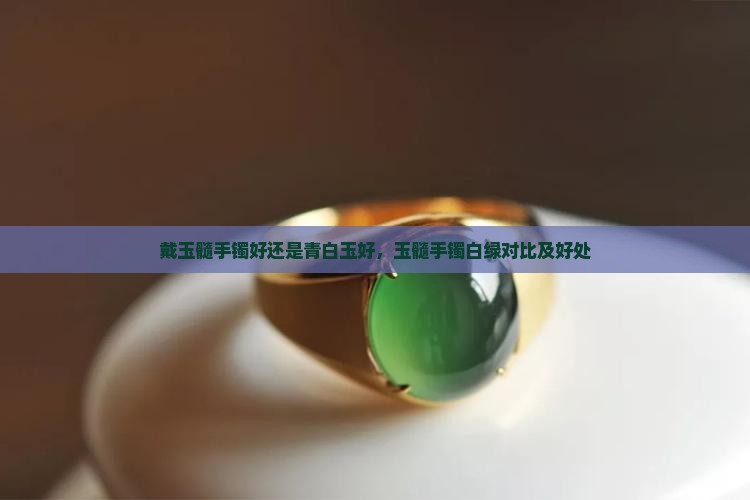 戴玉髓手镯好还是青白玉好