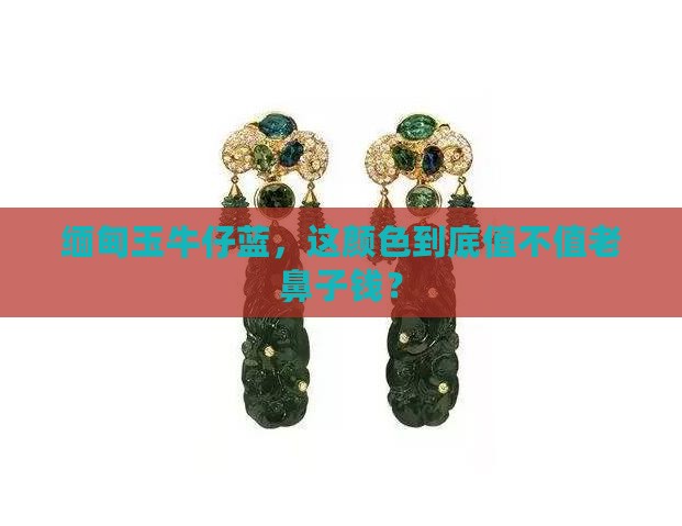 缅甸玉牛仔蓝色值钱吗