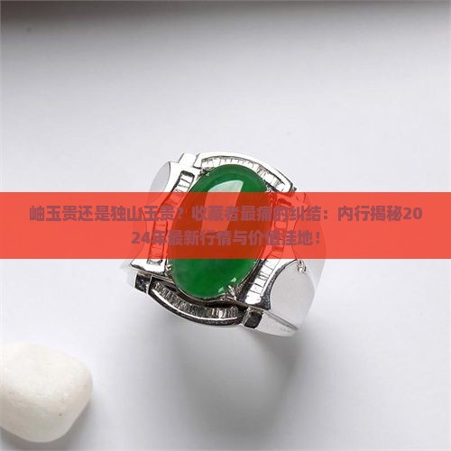 岫玉贵还是独山玉贵