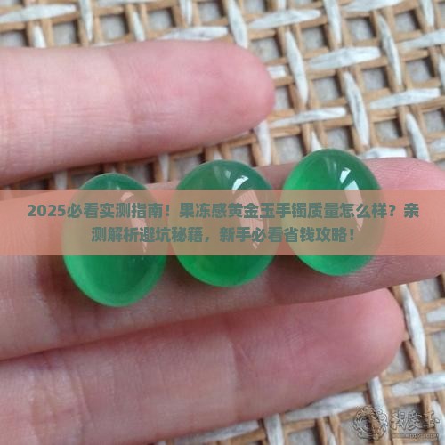 黄金玉手镯果冻感质量好吗