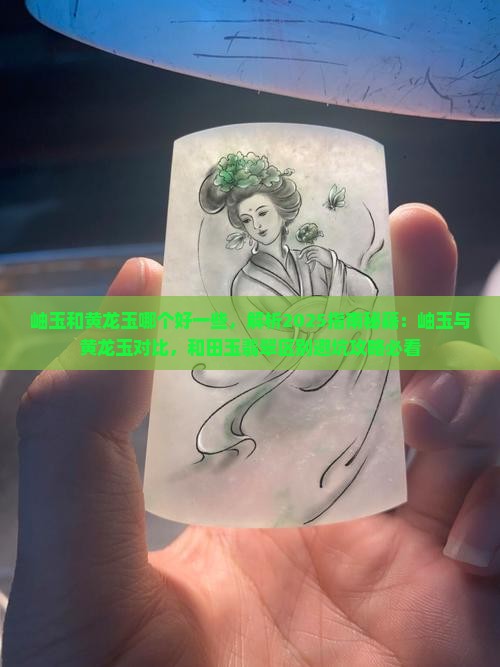 岫玉和黄龙玉哪个好一些