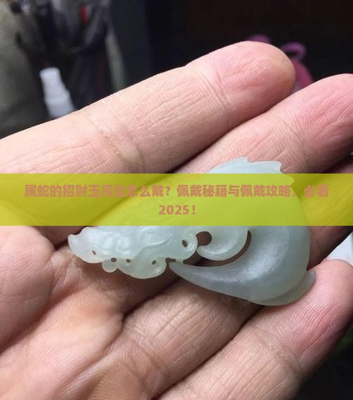 属蛇的招财玉吊坠怎么戴