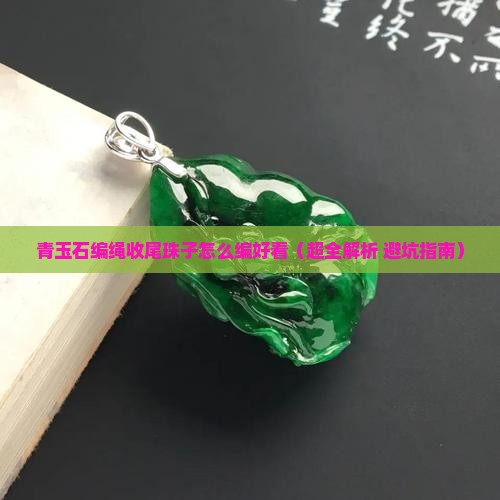 青玉石编绳收尾珠子怎么编好看