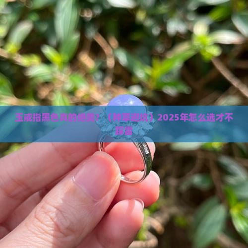 玉戒指黑色好不好