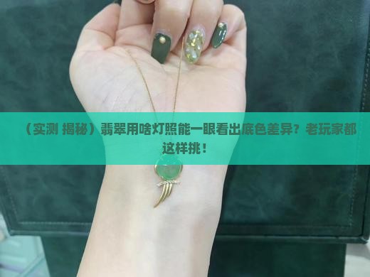 翡翠用什么灯照可以看底色不一样
