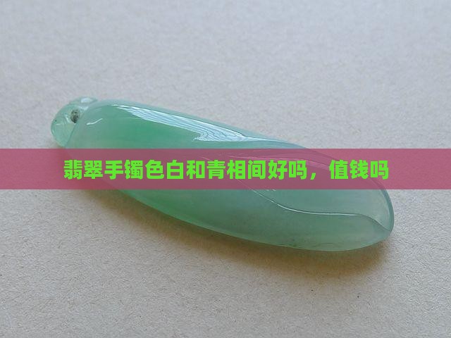 翡翠手镯色白和青相间好吗
