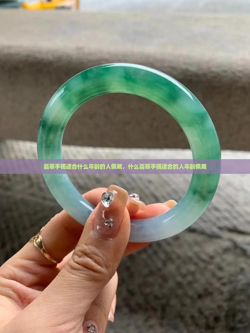 翡翠飘花的手镯是合多大年纪的人戴