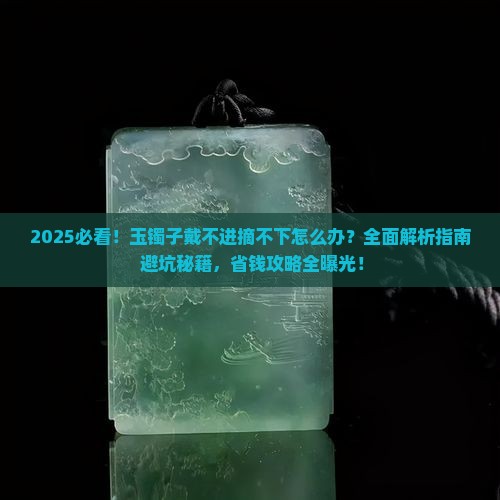 玉镯子带着摘不下来了怎么办呀