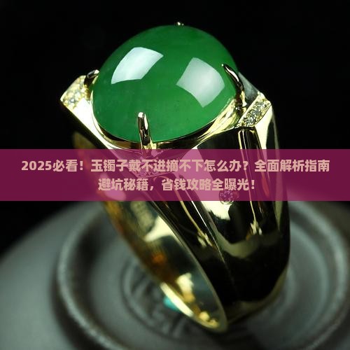 玉镯子带着摘不下来了怎么办呀