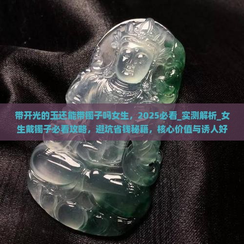 带开光的玉还能带镯子吗女生 带开光的玉还能带镯子吗女生