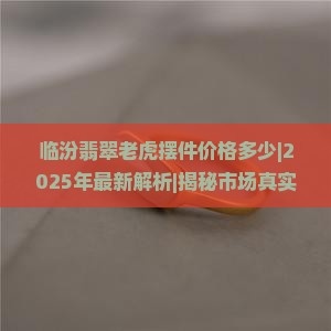 临汾翡翠老虎摆件价格多少