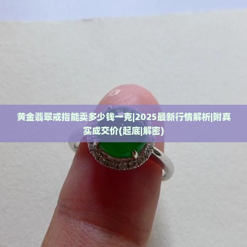 黄金翡翠戒指能卖多少钱一克