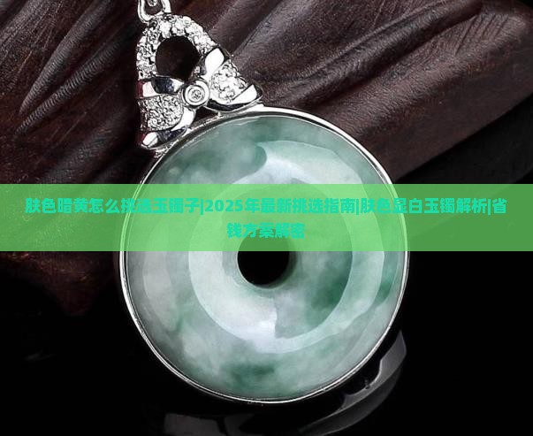 肤色暗黄怎么挑选玉镯子