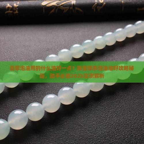 翡翠泡油用的什么油好一点