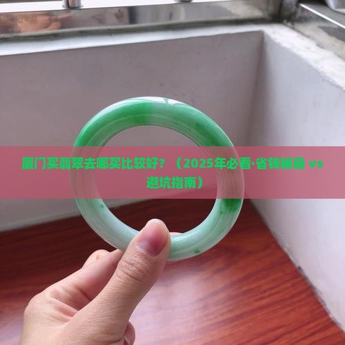 厦门买翡翠去哪里买比较好
