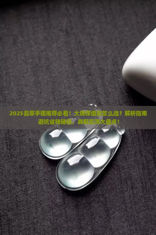 翡翠手镯推荐大牌保值款