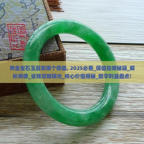 黄金宝石玉翡翠哪个保值