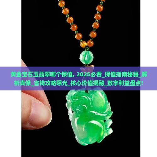 黄金宝石玉翡翠哪个保值