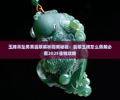 玉牌吊坠男黑翡翠