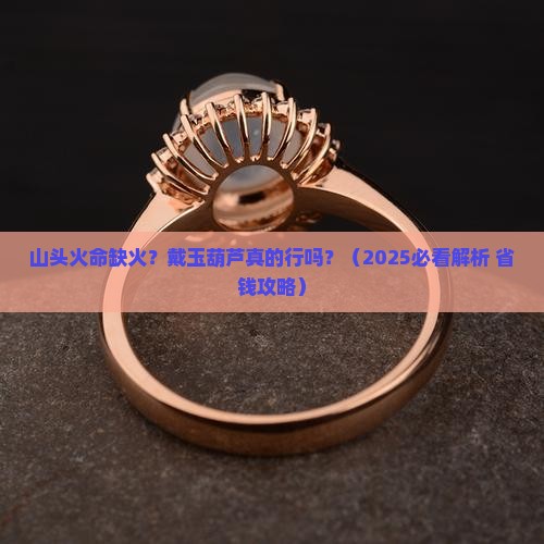 山头火命缺火可以戴玉葫芦吗