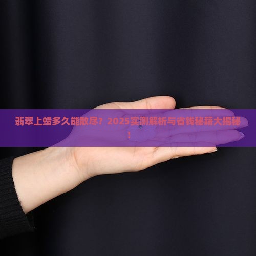 翡翠上蜡多久挥发完