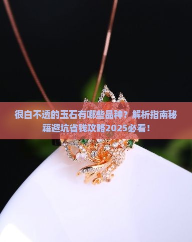 很白不透的玉石有哪些品种 很白不透的玉石有哪些品种