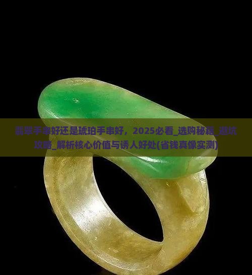 翡翠手串好还是琥珀手串好