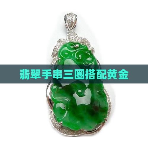 翡翠手串三圈搭黄金